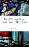 True Worship? It Isn't What You've Been Told