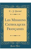 Les Missions Catholiques FranÃ§aises (Classic Reprint)