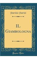 Il Giambologna (Classic Reprint)
