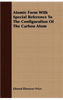 Atomic Form With Special Reference To The Configuration Of The Carbon Atom