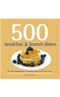 500 Breakfast & Brunch Dishes: The Only Compendium of Breakfast and Brunch Dishes You'll Ever Need