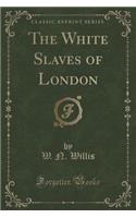 The White Slaves of London (Classic Reprint)