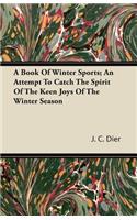 Book of Winter Sports; An Attempt to Catch the Spirit of the Keen Joys of the Winter Season