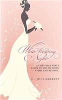 White Wedding Night: A Christian Girl's Guide to the Wedding Night and Beyond...