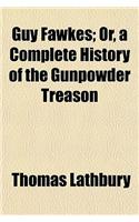 Guy Fawkes; Or, a Complete History of the Gunpowder Treason