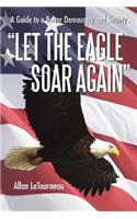 Let the Eagle Soar Again: A Guide to a Better Democracy and Society