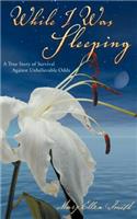 While I Was Sleeping: A True Story about Love, Hope and Determination
