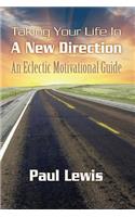 Taking Your Life In A New Direction-An Eclectic Motivational Guide