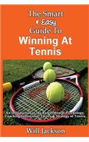 The Smart & Easy Guide To Winning At Tennis: An Introduction to the Rules, Mental Psychology, Coaching Instruction, Tactics & Strategy of Tennis