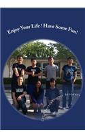 Enjoy Your Life! Have Some Fun!