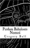 Perdam Babylonis Nomen