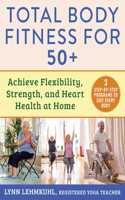 Total Body Fitness for 50+: Achieve Flexibility, Strength, and Heart Health at Home