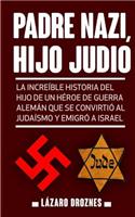 Padre Nazi, Hijo Judio: La increíble historia del hijo de un héroe de guerra alemán que se convirtió al judaísmo y emigró a Israel