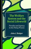 Welfare System and the Social Lifeworld: Paradox and Agency in the Policy Process