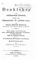 Die Denklehre in reindeutschem Gewande, auch zum Selbstunterricht für gebildete Leser, nebst einigen die Fichtesche Philosophie betreffenden Aufsätzen von Immanuel Kant