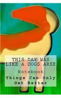 "This Day Was Like a Dogs Arse" Journal