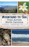 Mountains-To-Sea Trail Across North Carolina: Walking a Thousand Miles Through Wildness, Culture and History