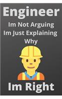 Engineer Im Not Arguing Im Just Explaining Why Im Right: Engineer Lined Notebook, Journal, Organizer, Diary, Composition Notebook, Gifts for Engineers and Engineering Students: Lined notebook