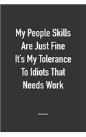 My People skills are just fine it's my tolerance to idiots that needs work
