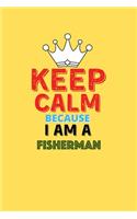 Keep Calm Because I Am A Fisherman - Funny Fisherman Notebook And Journal Gift