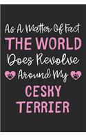 As A Matter Of Fact The World Does Revolve Around My Cesky Terrier