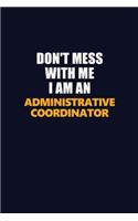 Don't Mess With Me Because I Am An Administrative Coordinator: Career journal, notebook and writing journal for encouraging men, women and kids. A framework for building your career.