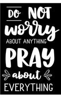 Do not Worry about anything PRAY abaut everything