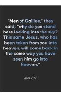 Acts 1: 11 Notebook: "Men of Galilee," they said, "why do you stand here looking into the sky? This same Jesus, who has been taken from you into heaven, wil