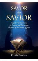 Savor the Savior: Twenty-Five Devotions for Advent and Christmas Inspired by the Names of Jesus