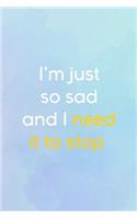 I'm Just So Sad And I Need It To Stop