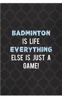 Badminton Is Life Everything Else Is Just A Game!: Badminton Notebook Journal Composition Blank Lined Diary Notepad 120 Pages Paperback