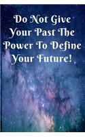 Do Not Give Your Past The Power To Define Your Future!