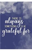 There Is Always Something To Be Grateful For: Blank Lined Motivational Inspirational Quote Journal