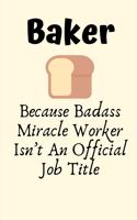 Baker Because Badass Miracle Worker Isn't An Official Job Title: Baker Gifts for men, Baker Gifts for Women, Baker Journal Gift Funny Blank Lined Case Notebook Diary for Cake Bakers, Cake Decorators, Pastry Chefs 