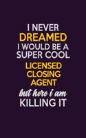 I Never Dreamed I Would Be A Super cool Licensed closing agent But Here I Am Killing It