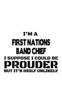 I'm A First Nations Band Chief I Suppose I Could Be Prouder But It's Highly Unlikely: Unique First Nations Band Chief Notebook, Journal Gift, Diary, Doodle Gift or Notebook - 6 x 9 Compact Size- 109 Blank Lined Pages