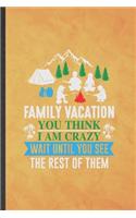 Family Vacation You Think I Am Crazy Wait Until You See the Rest of Them: Funny Lined Family Vacation Notebook/ Journal, Graduation Appreciation Souvenir Inspiration Gag Gift, Fashionable Graphic 110 Pages