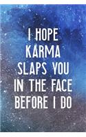 I Hope Karma Slaps You In The Face Before I Do