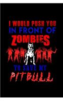 I Would Push You In Front Of Zombies To Save My Pitbull