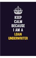 Keep Calm Because I Am A Loan underwriter: Motivational and inspirational career blank lined gift notebook with matte finish