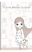 To Live Means To Grow: A lined notebook journal diary for all your gardening thoughts and ideas