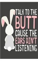 Talk To The Butt Cause The Ears Ain't Listening