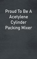 Proud To Be A Acetylene Cylinder Packing Mixer