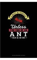 Always Be Yourself Unless You Can Be An Ant Then Be An Ant: Blood Pressure Log Book(352 Blood Pressure Log Book)