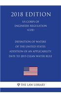 Definition of Waters of the United States - Addition of an Applicability Date to 2015 Clean Water Rule (US Corps of Engineers Regulation) (COE) (2018 Edition)
