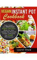 Vegan Instant Pot Cookbook: Easy, Simple and Delicious Vegan Recipes Made for Your Instant Pot Pressure Cooker, Everyone Can Cook Effortlessly!