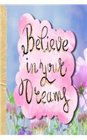 Believe in your dreams: Journal Dot Grid bulleted notebook, 120 pages, 8.5 x 10" Floral dreamers book, Inspirational dot journal gift for women, teens and girls
