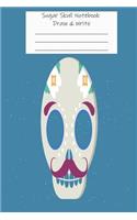 Sugar Skull Notebook Draw & Write: Doodle & Sketch Colorful Sugar Skull Ruled Workbook, Activity Book, Sketchpad
