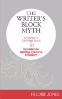 The Writer's Block Myth: A Guide to Get Past Stuck & Experience Lasting Creative Freedom
