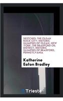 Sketches: The Olean Rock City; Historic Glimpses of Olean, New York; The Bradford Oil District; Historic Glimpses of Bradford, Pennsylvania